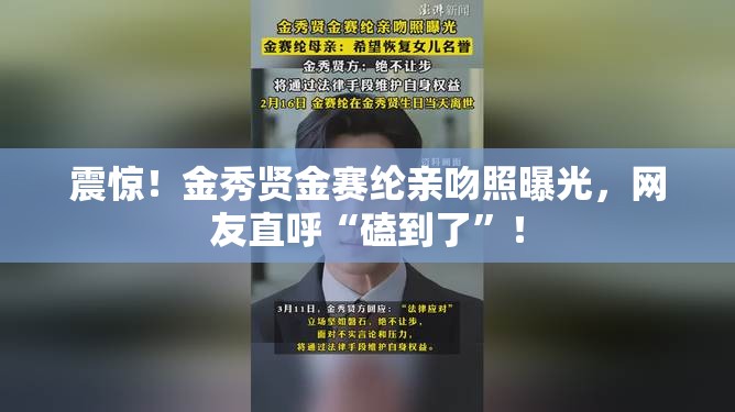 震惊！金秀贤金赛纶亲吻照曝光，网友直呼“磕到了”！